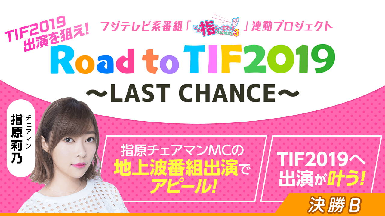 決勝B:TIF2019出演争奪!Road to TIF2019〜LAST CHANCE〜
