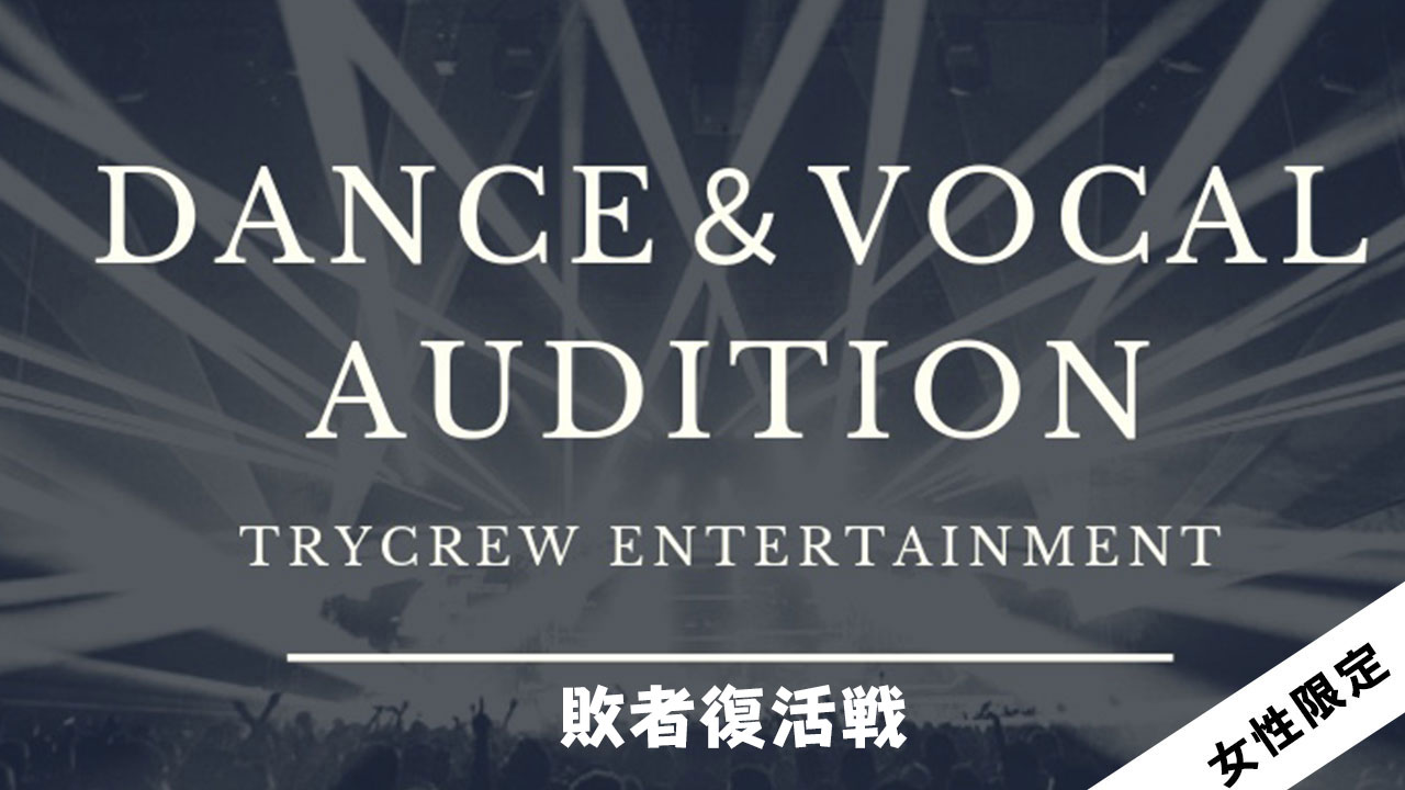 【敗者復活戦】トライクルーダンスヴォーカルグループ結成または事務所所属オーディション