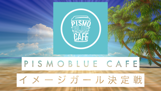 「PISMOBLUE CAFE」イメージガール決定戦！