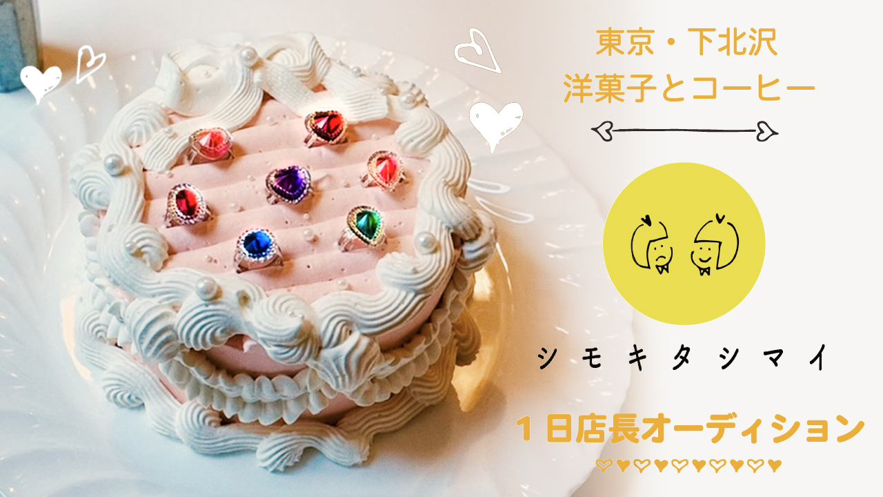 【東京・下北沢】『洋菓子とコーヒー シモキタシマイ』1日店長オーディション Vol.9