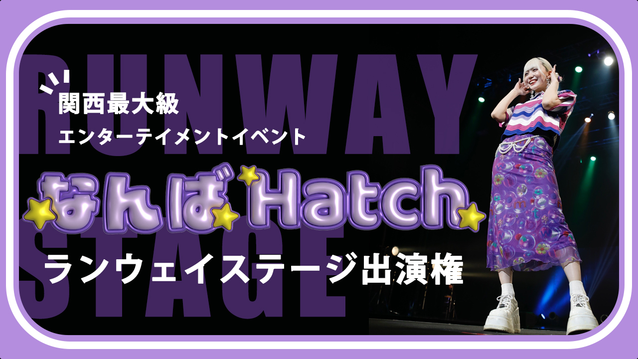 関西最大級エンターテイメントイベント@なんばHatch ランウェイステージ出演権!