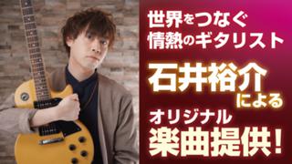 世界をつなぐ情熱のギタリスト・石井裕介によるオリジナル楽曲提供！