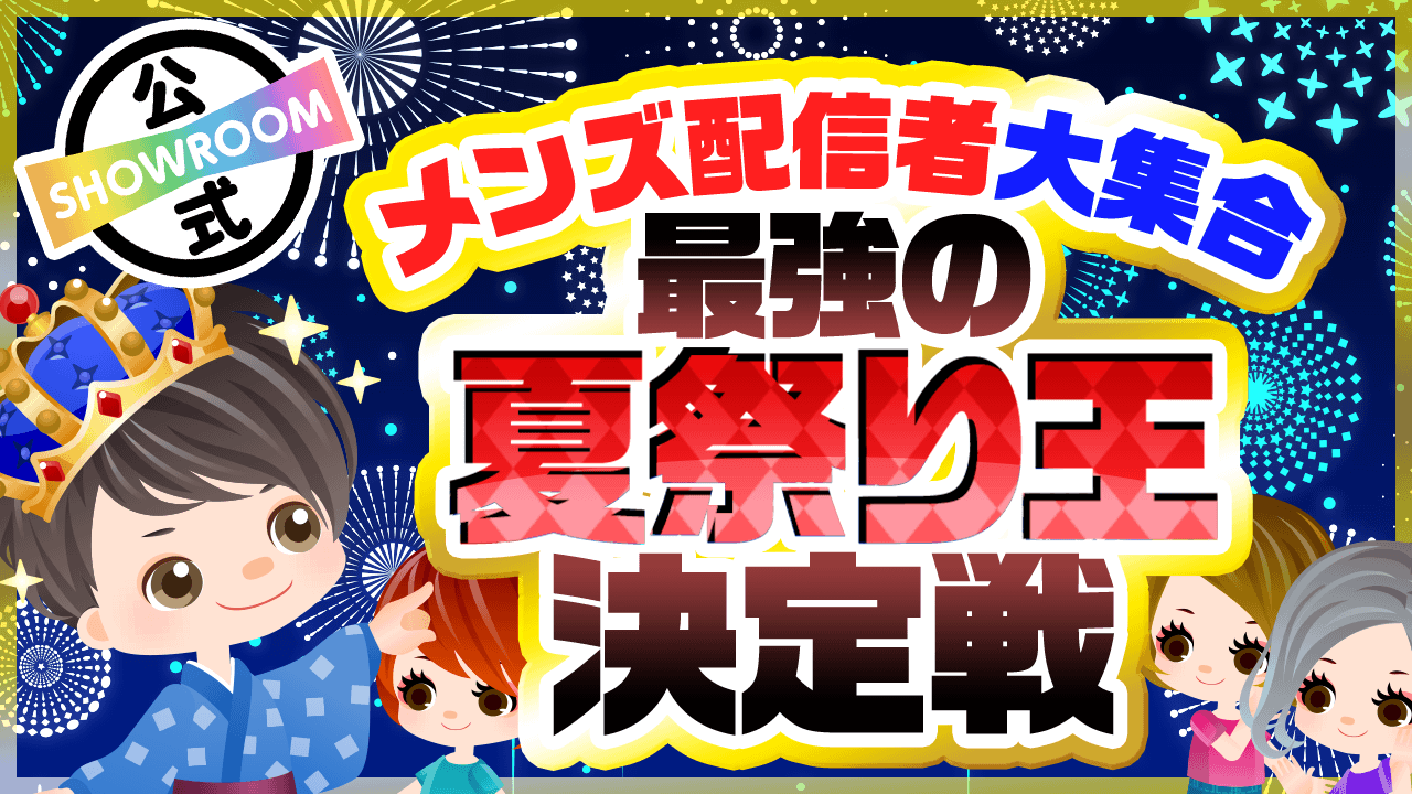 メンズ配信者限定 最強の夏祭り王決定戦 Showroom ショールーム メンズ配信者限定 最強の夏祭り王決定戦 Showroom ショールーム