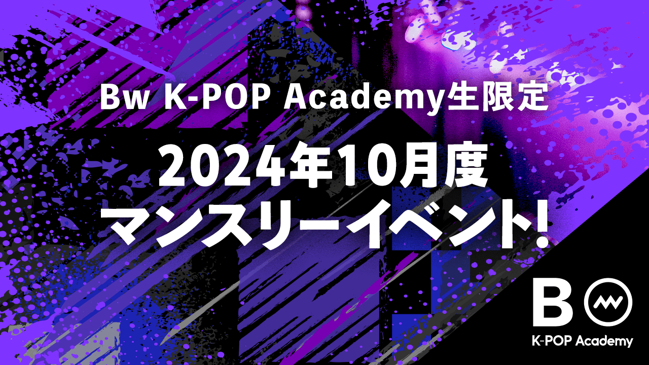 【Bw K-POP Academy生限定】2024年10月度マンスリーイベント!