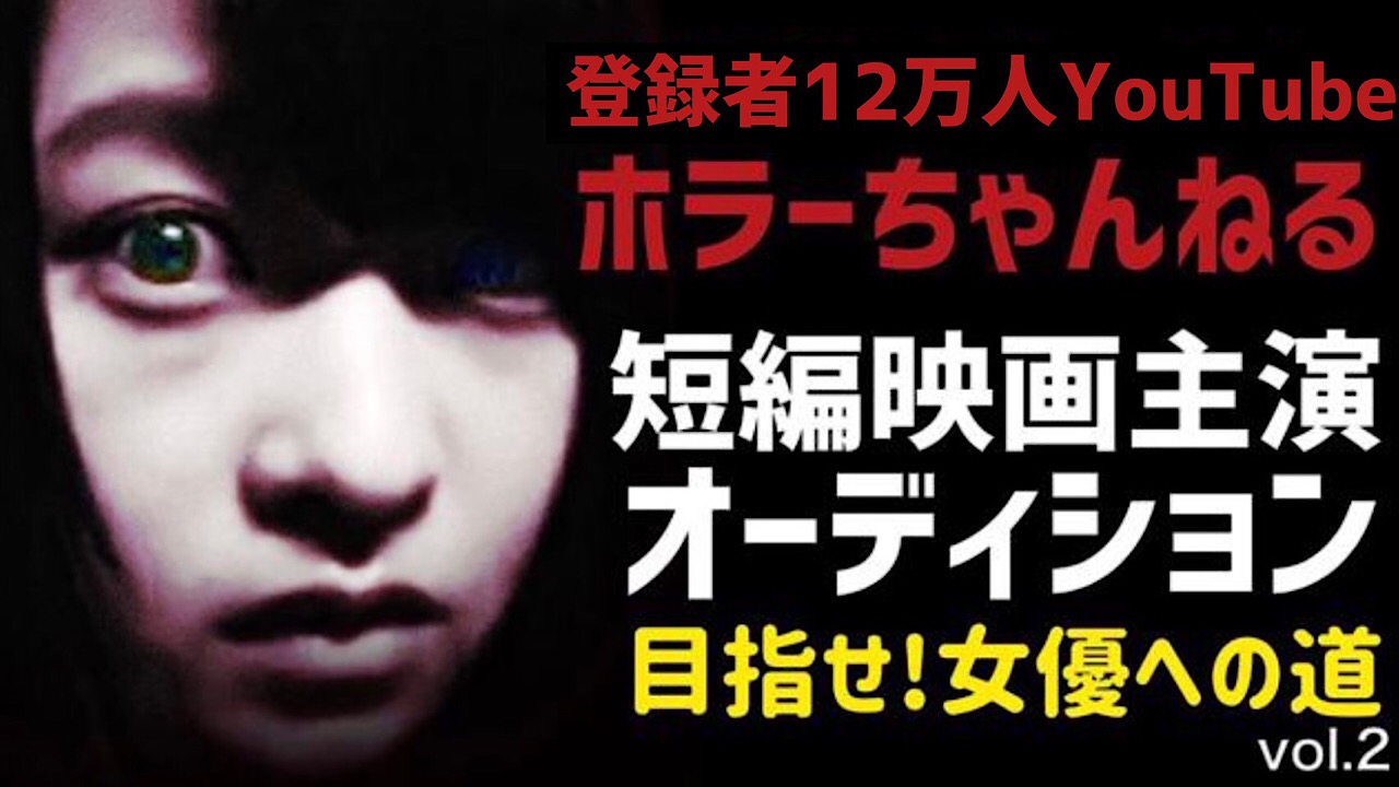 登録者12万人のYouTube「ホラーちゃんねる」短編映画主演オーディションvol.2