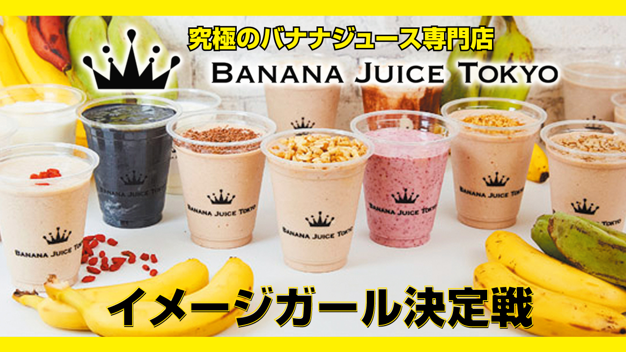 究極のバナナジュース専門店『BANANA JUICE TOKYO』イメージガール決定戦