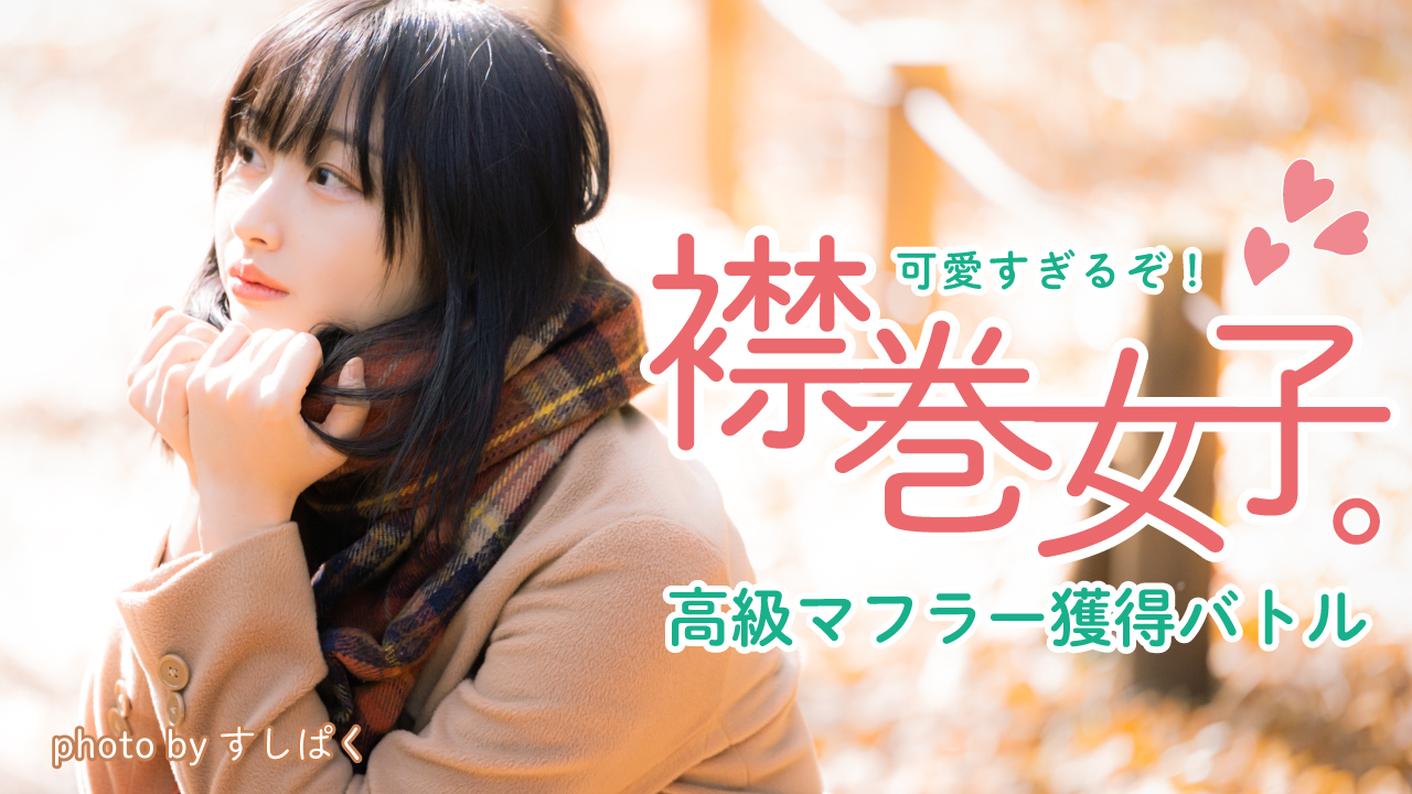 可愛すぎるぞ!襟巻女子。―高級マフラー獲得バトル―