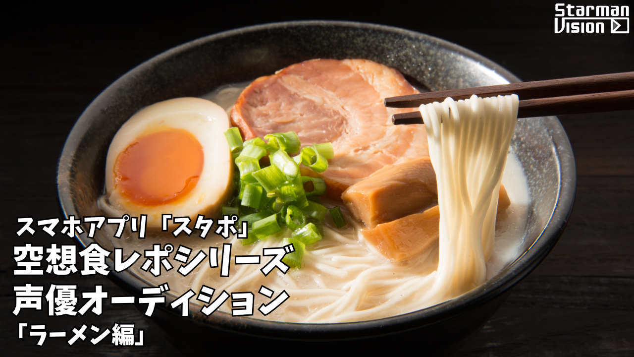 スマホアプリ「スタポ」 空想食レポ声優オーディション「ラーメン編」