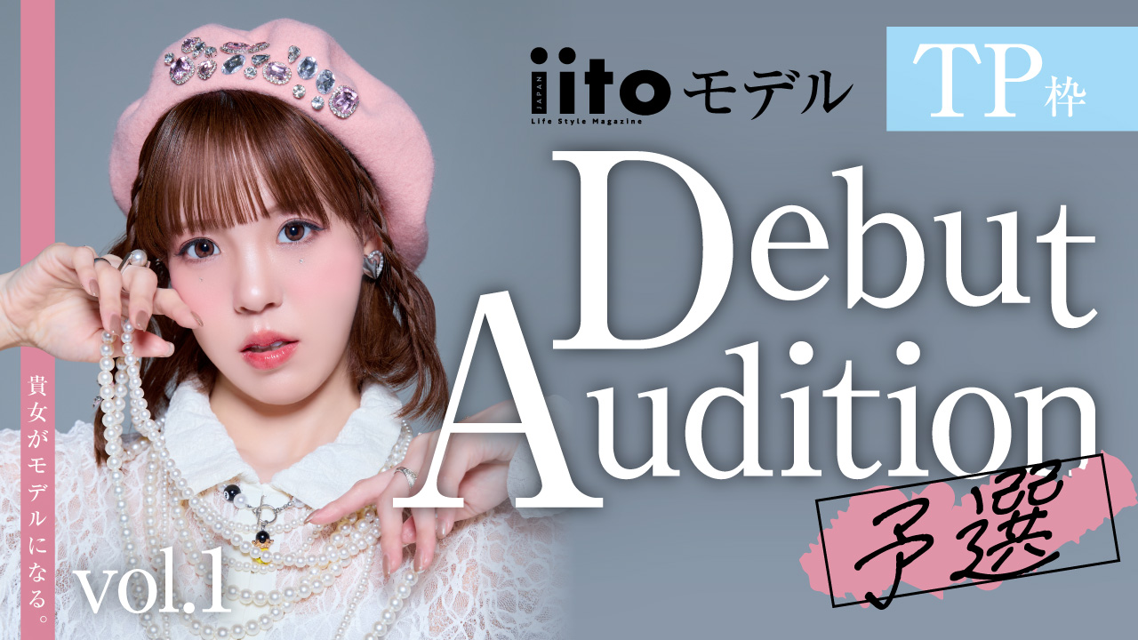 【TP枠】iitoモデル Debut Audition〈予選〉vol.1