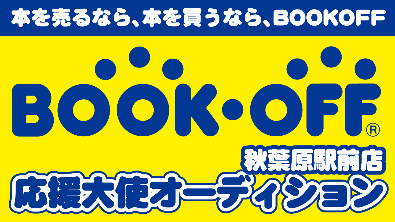 『BOOKOFF 秋葉原駅前店』4代目公式応援大使オーディション！