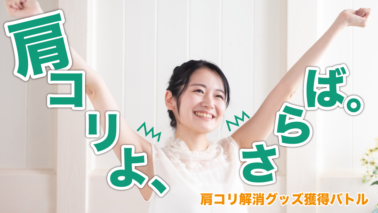 肩コリよ、さらば。―肩コリ解消グッズ獲得バトル― Vol.5