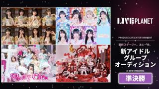 【準決勝】LIVE PLANET新アイドルグループオーディション