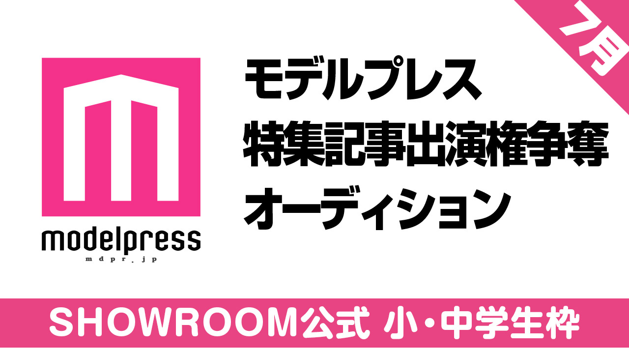 【SHOWROOM公式 小・中学生枠】モデルプレス出演権争奪オーディション【7月】