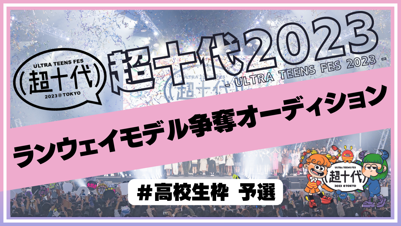 【予選 高校生枠】超十代2023ランウェイモデル争奪オーディション