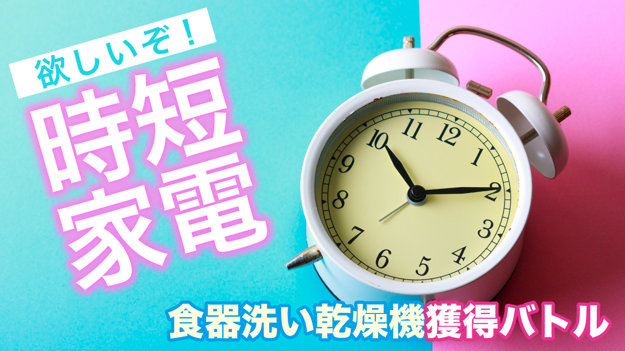 欲しいぞ!時短家電 ―食器洗い乾燥機獲得バトル―