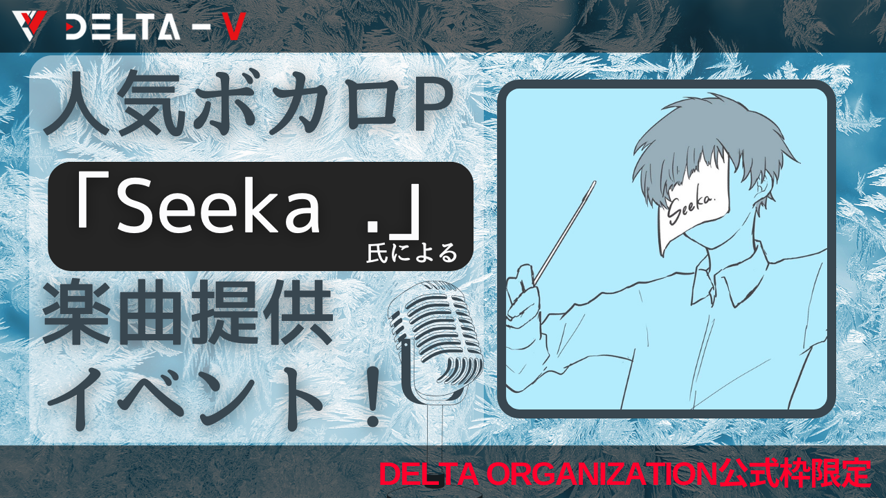 【DELTA ORGANIZATION限定】人気ボカロP Seeka .による楽曲提供!