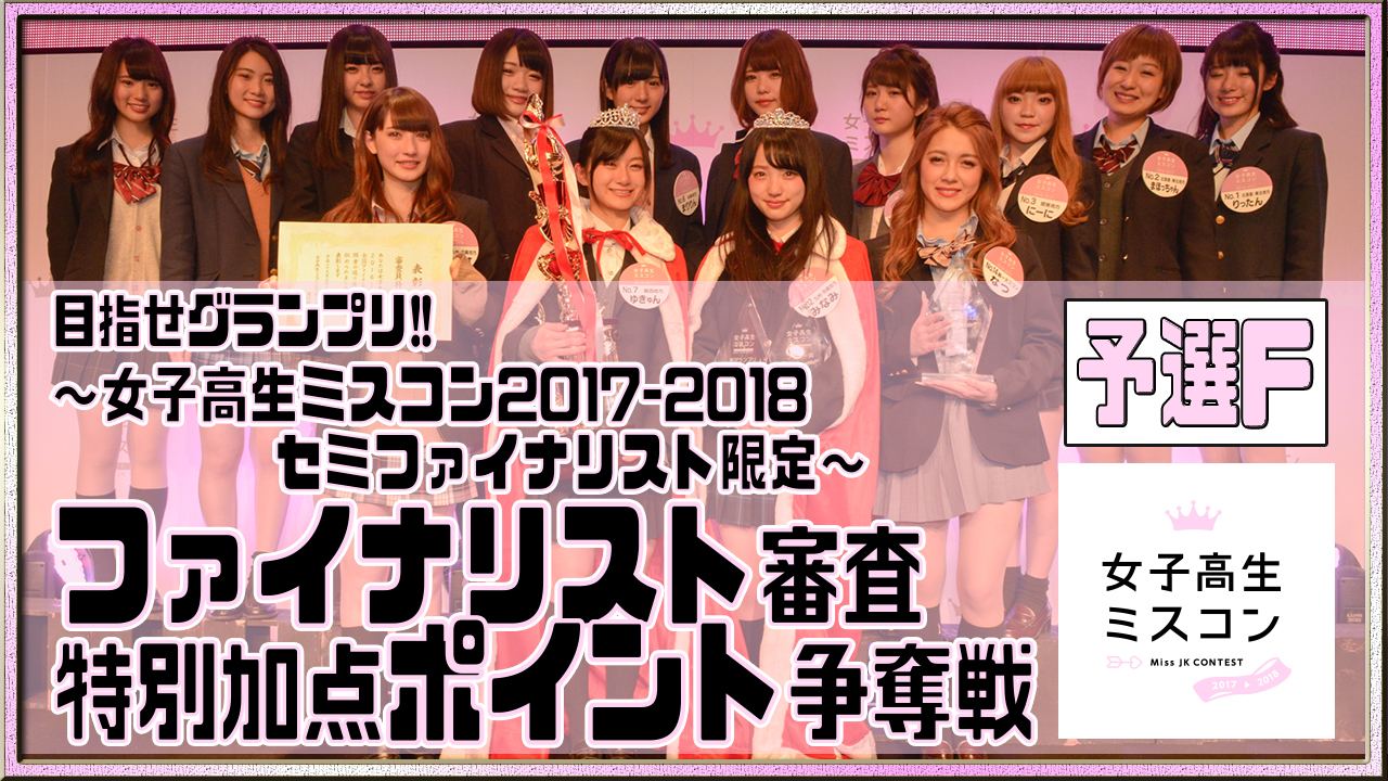 【予選F】女子高生ミスコン~ファイナリスト審査特別加点ポイント争奪戦