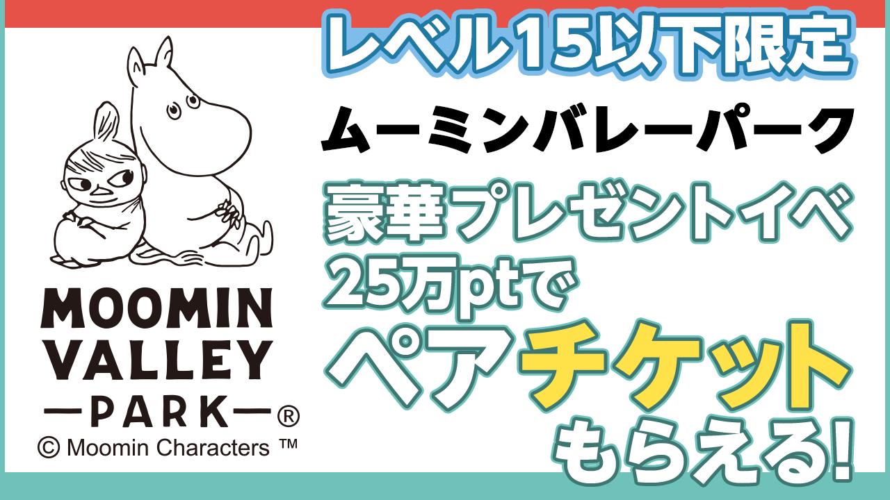 【レベル0~15】ムーミンバレーパーク豪華プレゼントイベ! Vol.5