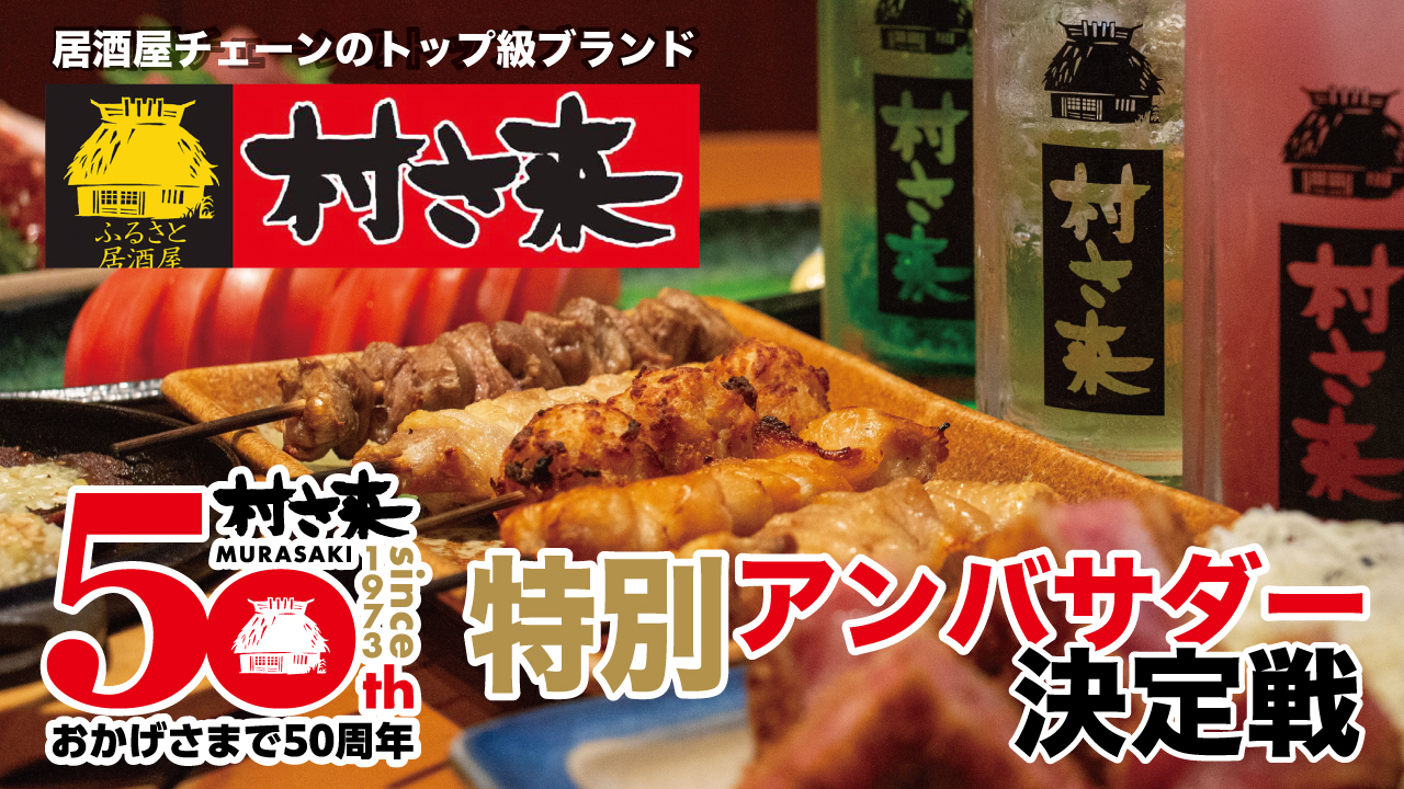 【創業50周年記念】居酒屋チェーンのトップ級ブランド『村さ来』特別アンバサダー決定戦