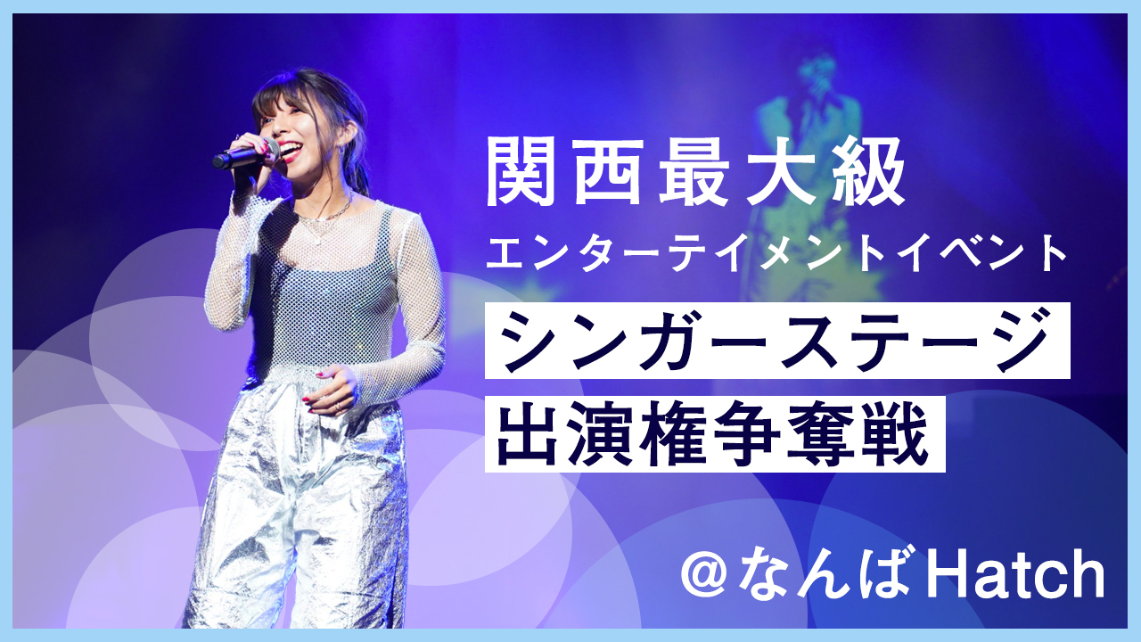 関西最大級エンターテイメントイベント@なんばHatch シンガーステージ出演権!