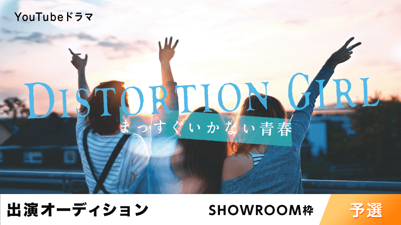 【SR枠:予選】YouTubeドラマ「DISTORTION GIRL」出演オーディション
