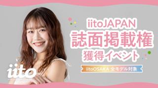 iitoJAPAN誌面掲載権獲得イベント【iitoOSAKA全モデル対象】 