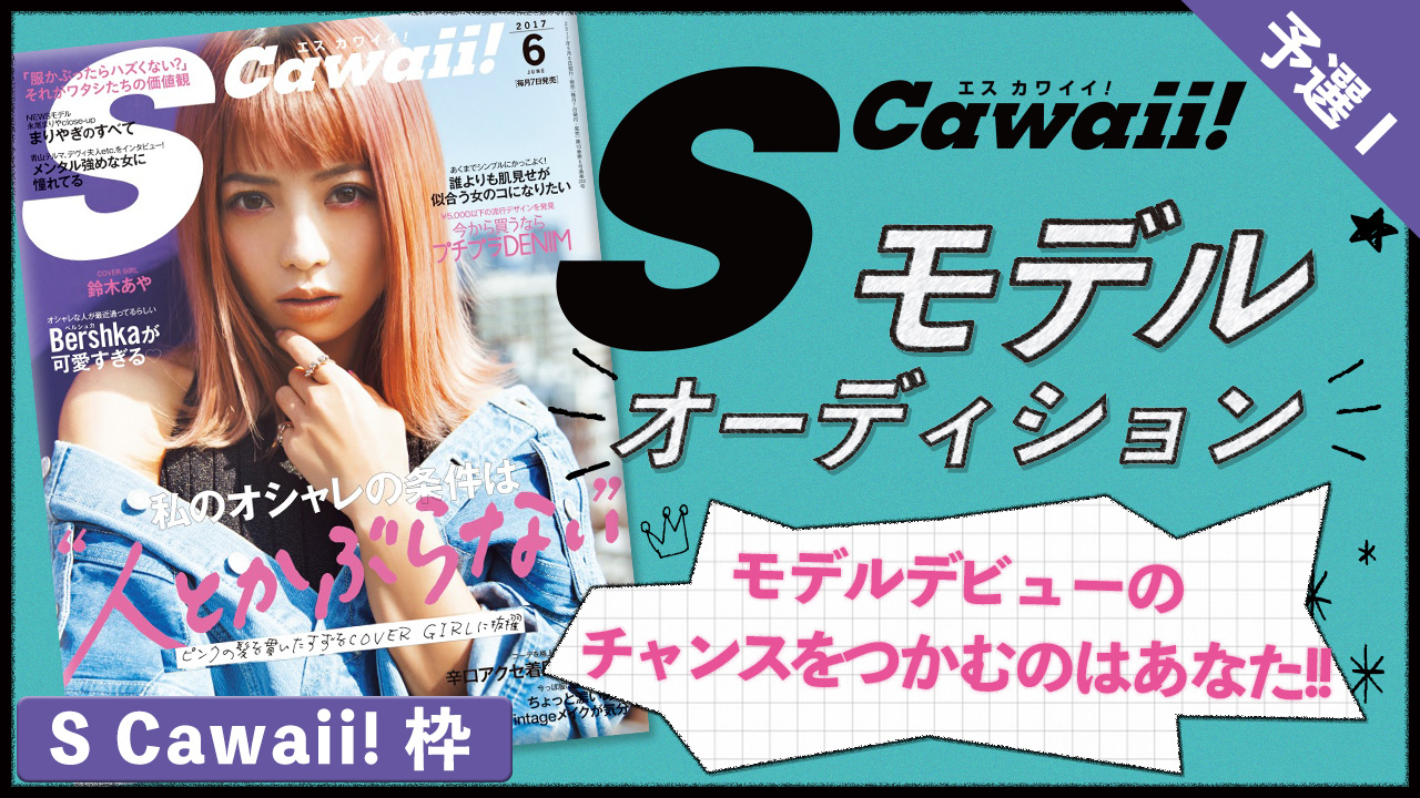 【S Cawaii!枠 予選I】雑誌「S Cawaii!」モデル出演権オーディション