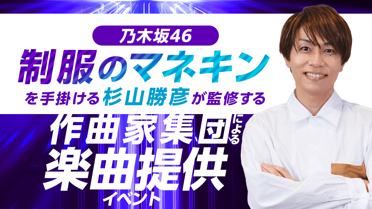 乃木坂46『制服のマネキン』を手掛ける杉山勝彦監修の作曲家集団による楽曲提供イベント!