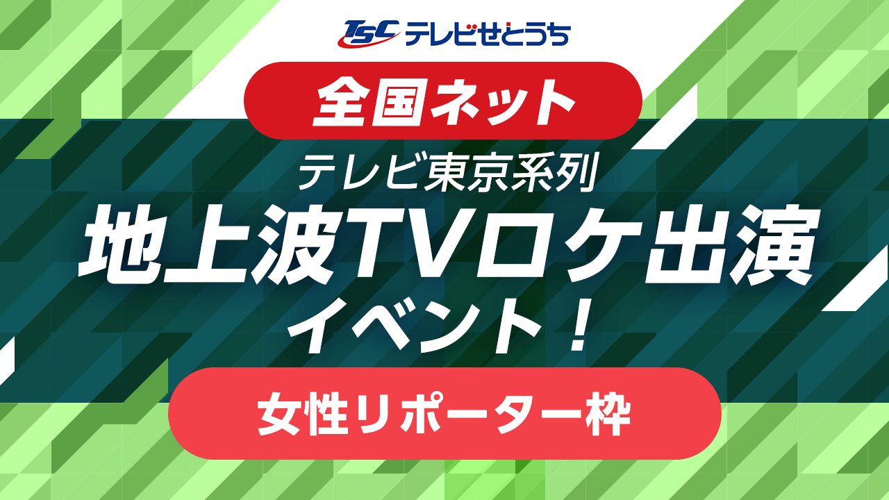 【女性リポーター枠】 テレビ東京系・全国ネット地上波TV特番ロケ出演イベント!