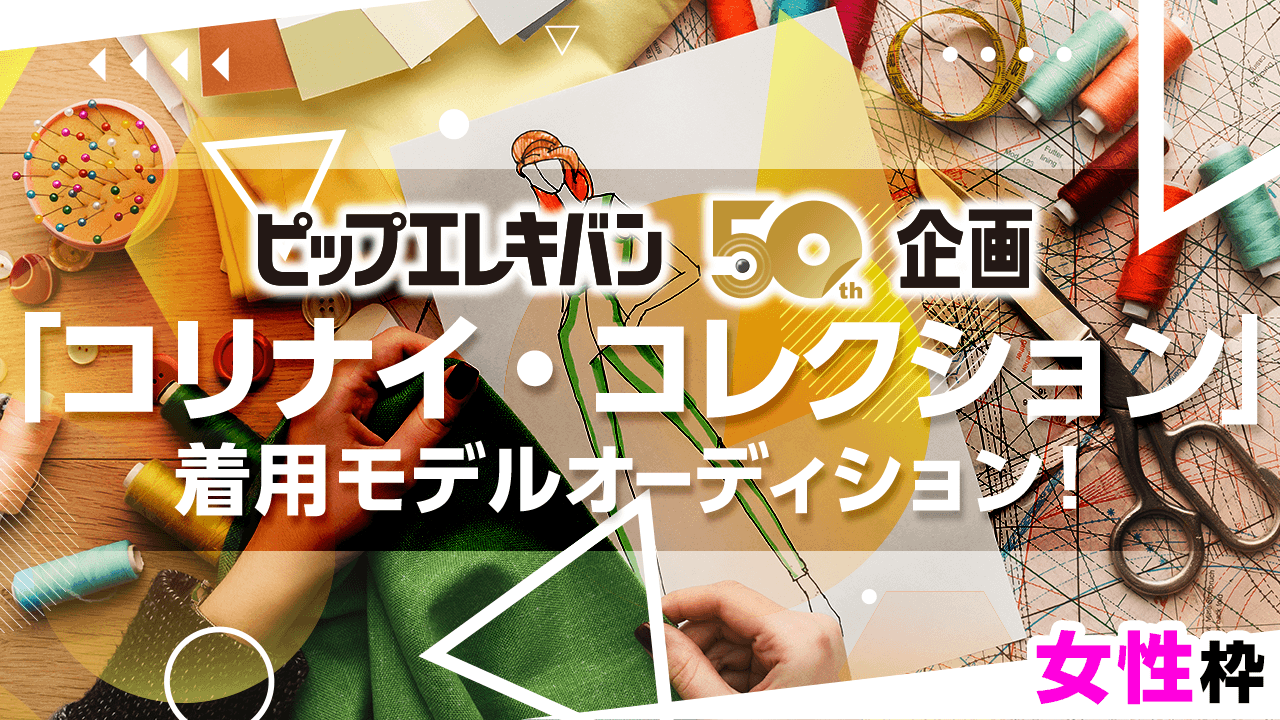 【女性枠】ピップエレキバン50周年企画『コリナイ・コレクション』着用モデルオーディション