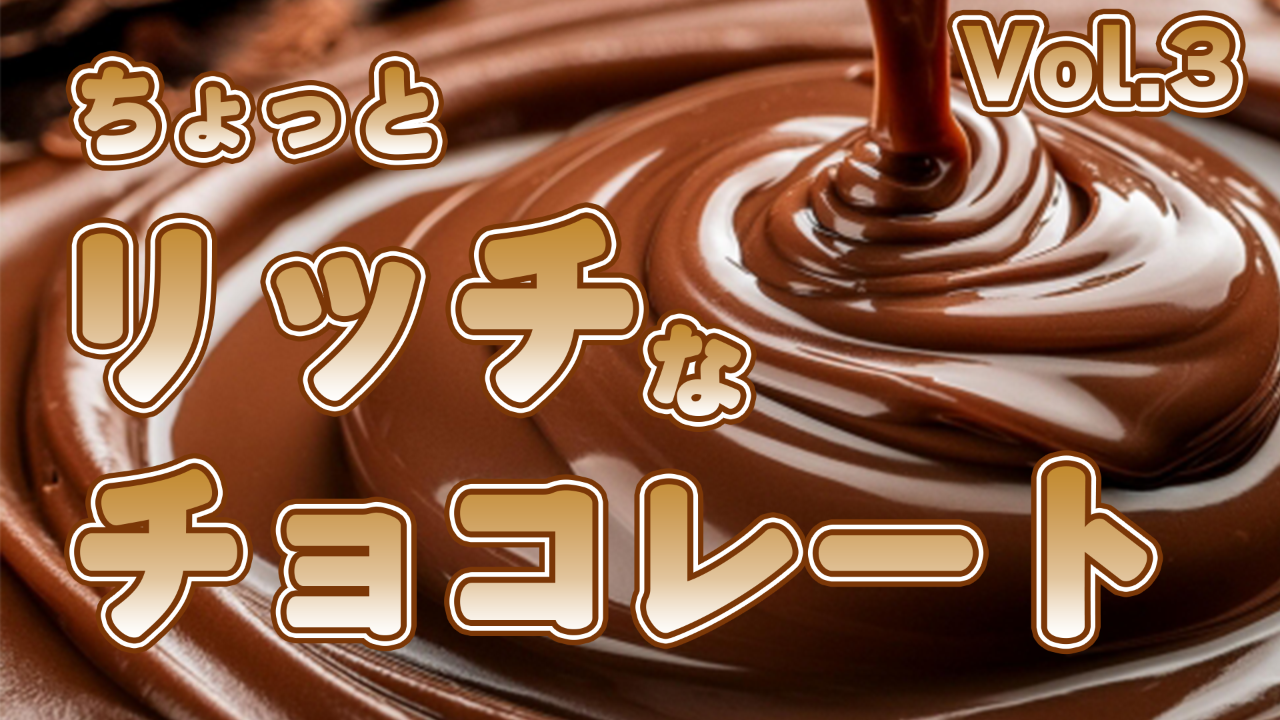 【至福の一粒】ちょっとリッチなチョコレートvol.3