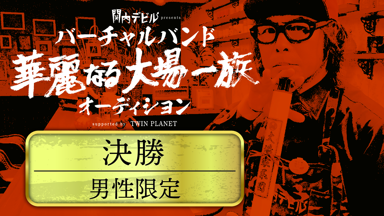 【男性/決勝】tvk「関内デビル」presents「華麗なる大場一族」オーディション