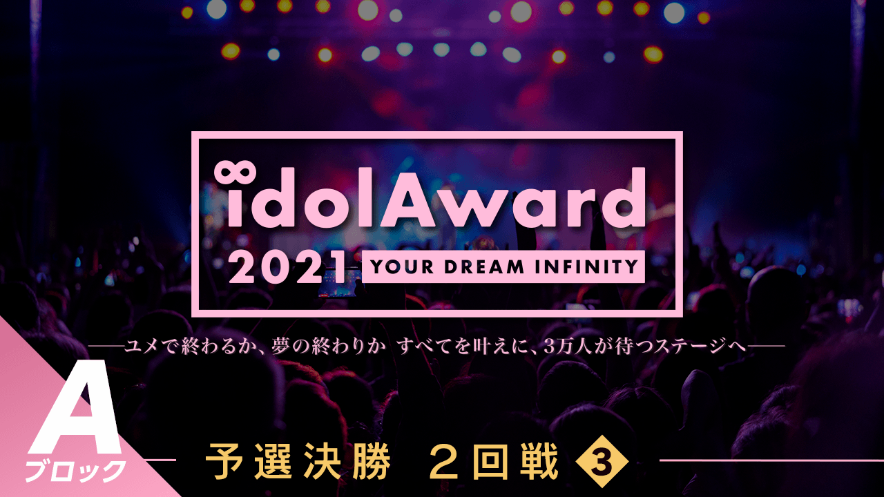 『idolAward 2021』Aブロック予選決勝2回戦③