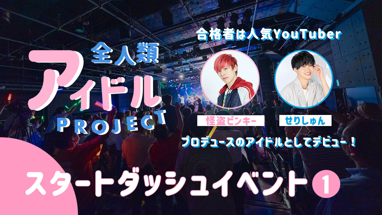 『全人類アイドルプロジェクト』参加者限定スタートダッシュイベント①