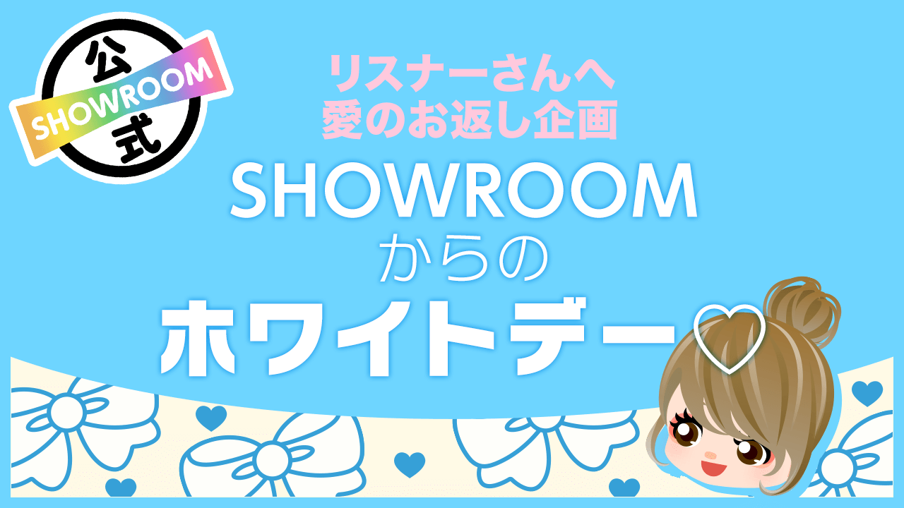 リスナーさんへ愛のお返し企画】SHOWROOMからのホワイトデー