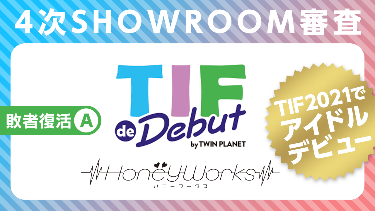 【A】敗者復活:4次SHOWROOM審査〜TIF de Debut2021〜