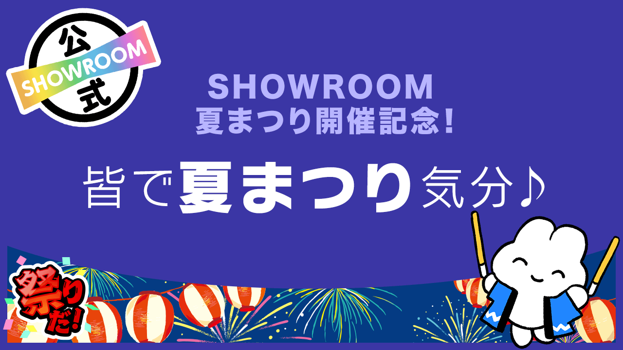 【SHOWROOM夏まつり開催記念】皆で夏まつり気分☆