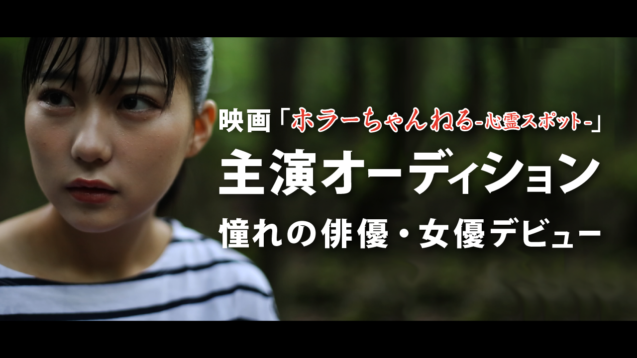映画「ホラーちゃんねる-心霊スポット-」主演オーディション 憧れの俳優・女優デビュー