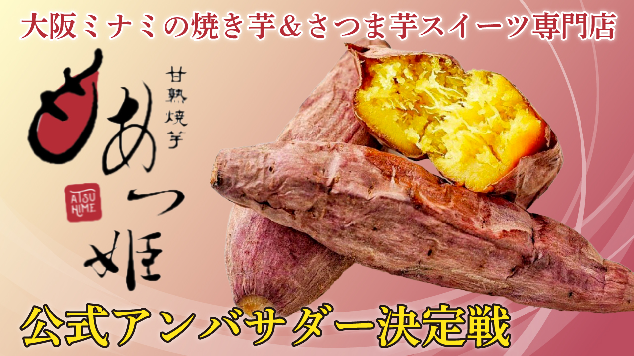 大阪ミナミの焼き芋&さつま芋スイーツ専門店『あつ姫』公式アンバサダー決定戦
