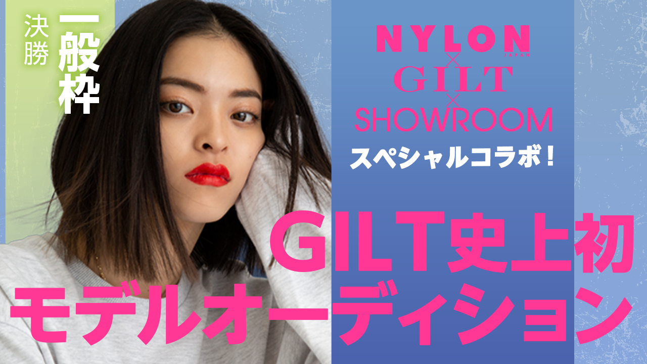 【一般枠 決勝】GILT×NYLON特別企画「GILT史上初モデルオーディション」