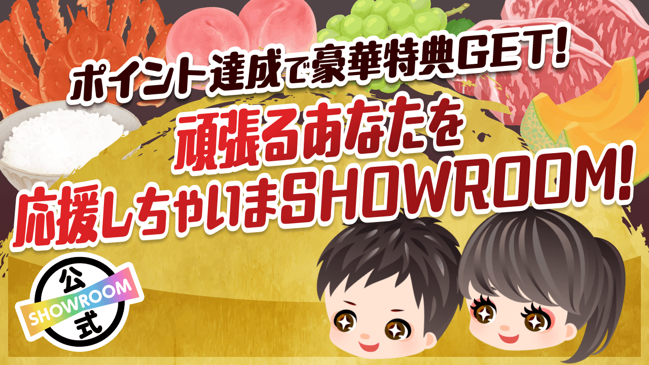 ポイント達成で豪華特典GET！頑張るあなたを応援しちゃいまSHOWROOM！vol.26