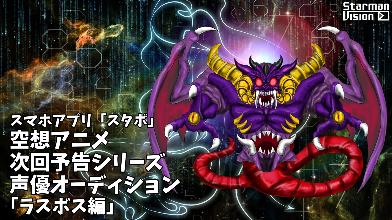 スマホアプリ「スタポ」 空想アニメ次回予告声優オーディション「ラスボス編」
