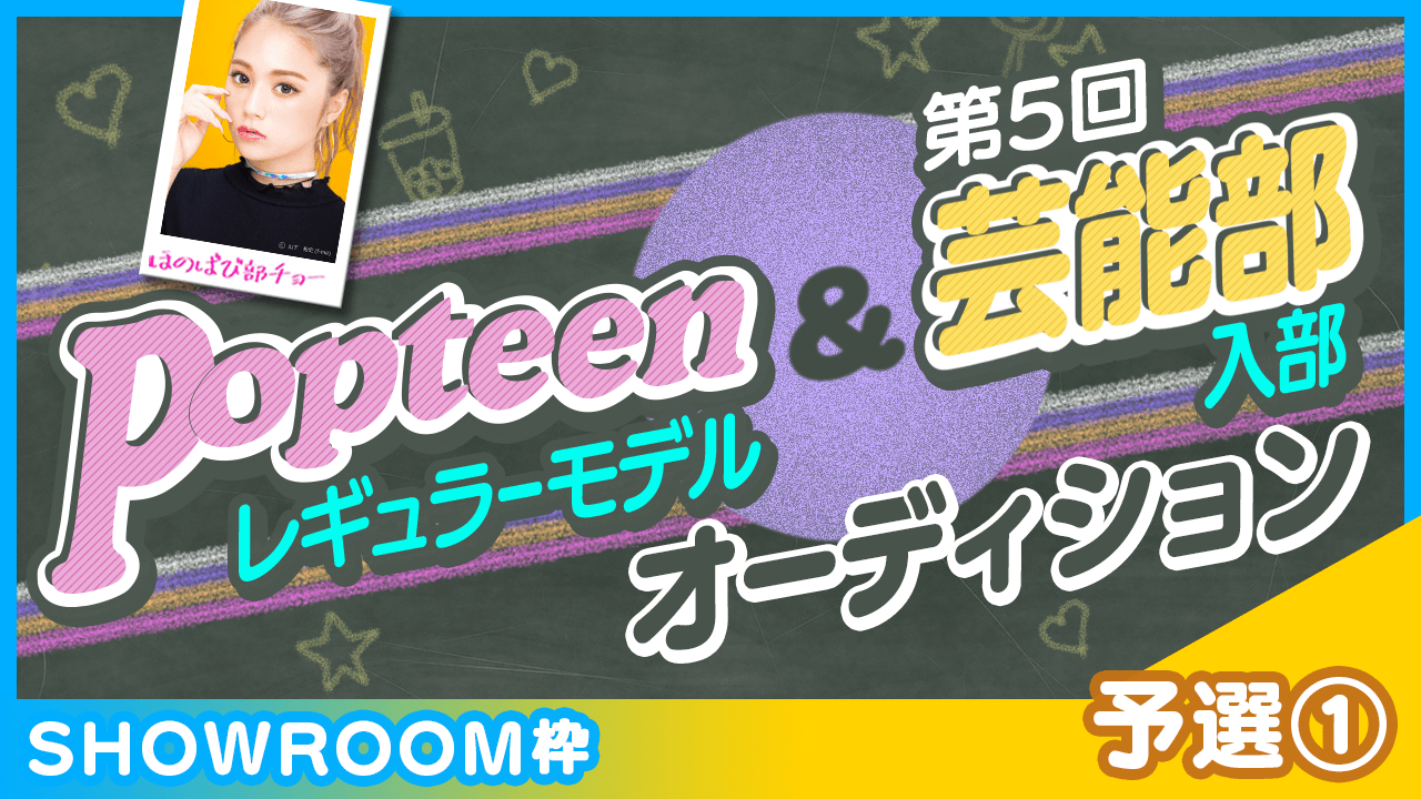 【SHOWROOM枠:予選①】Popteenレギュラーモデル&芸能部入部オーディション