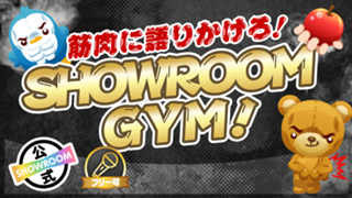 筋肉に語りかけろ！SHOWROOM GYM！