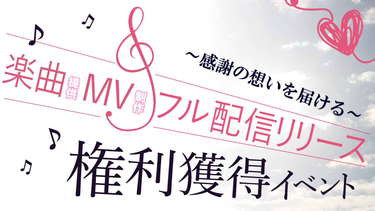 『楽曲提供 + ミュージックビデオ制作 + フル配信リリース』権利獲得イベント!