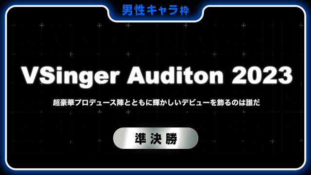 【男性キャラ枠-準決勝】VSinger Auditon 2023