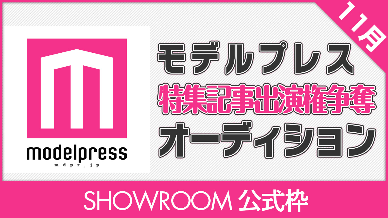 【SHOWROOM公式枠】モデルプレス出演権争奪オーディション【11月】