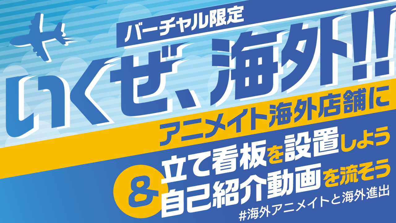 いくぜ、海外！！アニメイトの海外店舗に立て看板設置＆自己紹介動画を流そうイベント