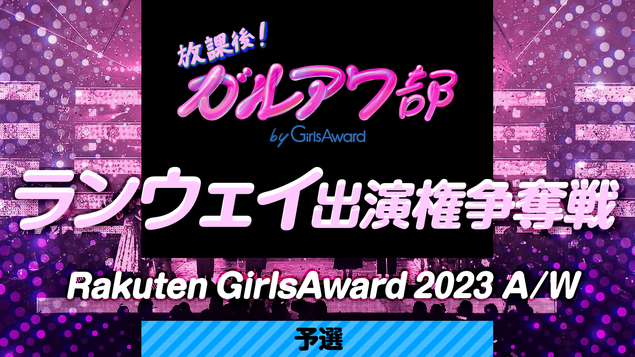 【予選】Rakuten GirlsAward2023 A/Wランウェイ出演権争奪戦!