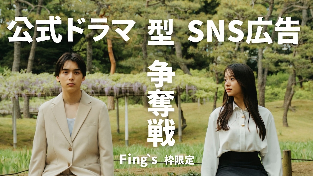 【Fing's限定】Fing's公式ドラマ型SNS広告出演権争奪戦!
